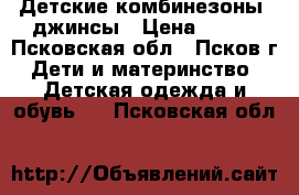 Детские комбинезоны, джинсы › Цена ­ 300 - Псковская обл., Псков г. Дети и материнство » Детская одежда и обувь   . Псковская обл.